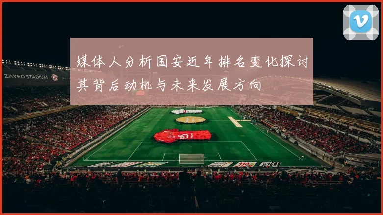 媒体人分析国安近年排名变化探讨其背后动机与未来发展方向